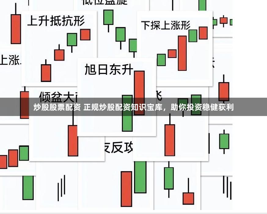 炒股股票配资 正规炒股配资知识宝库，助你投资稳健获利