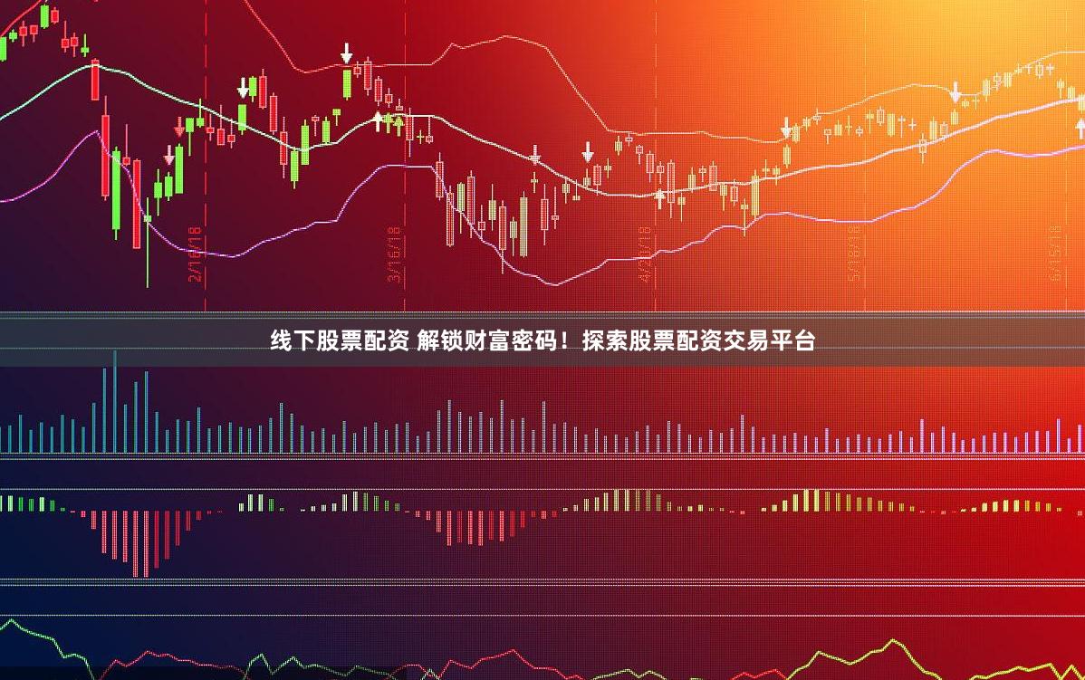 线下股票配资 解锁财富密码!探索股票配资交易平台