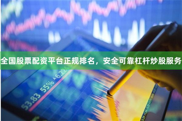 全国股票配资平台正规排名，安全可靠杠杆炒股服务