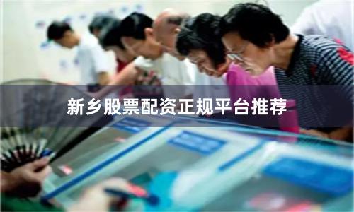新乡股票配资正规平台推荐