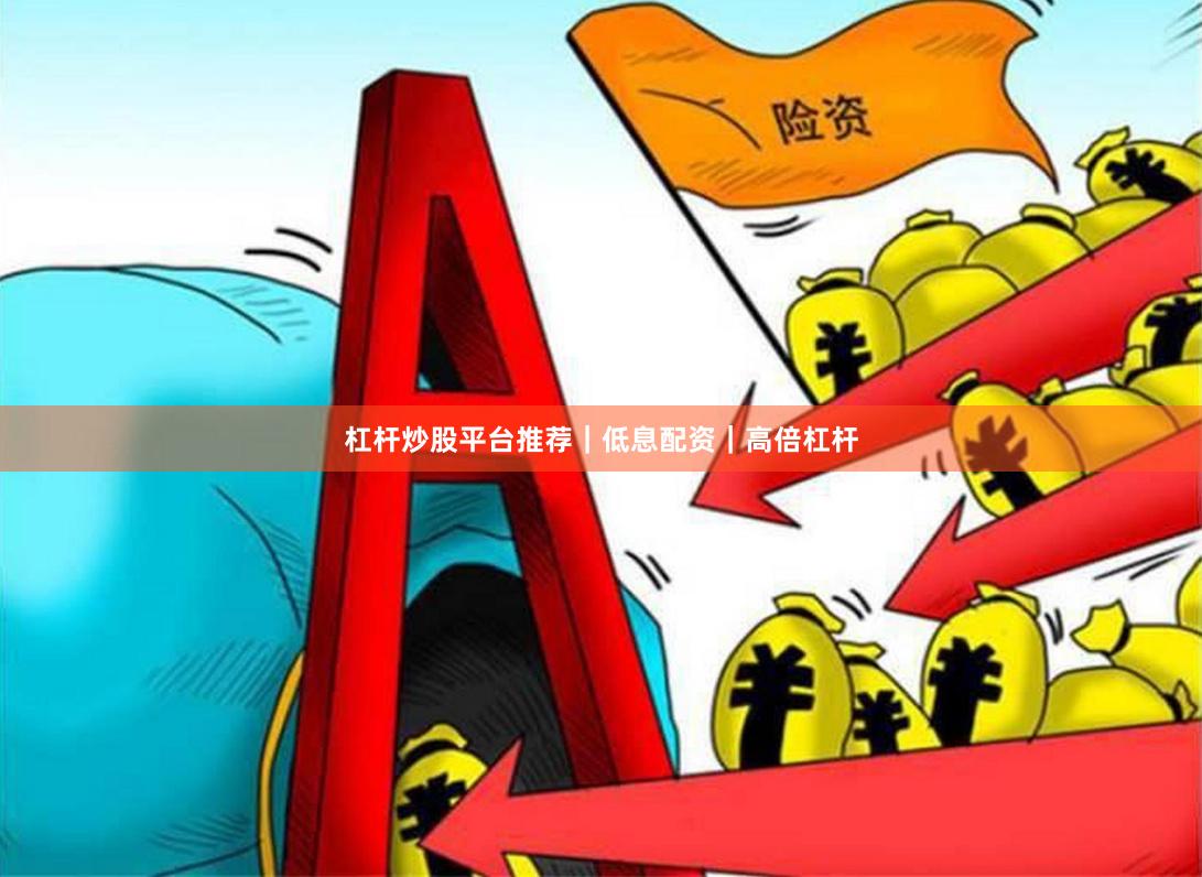 杠杆炒股平台推荐｜低息配资｜高倍杠杆