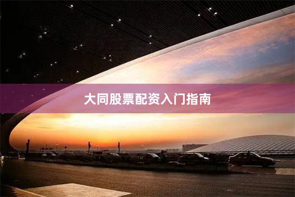 大同股票配资入门指南